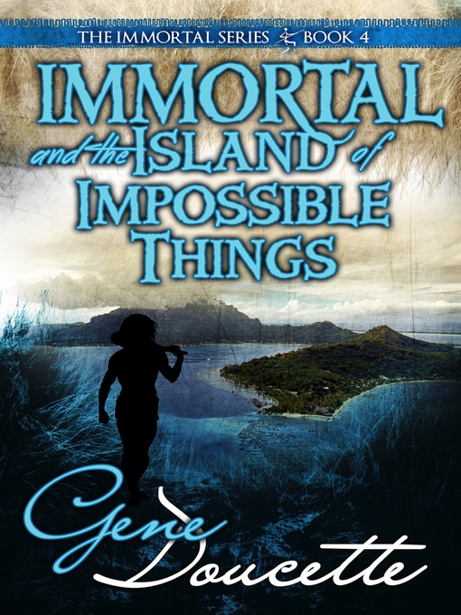 Title details for Immortal and the Island of Impossible Things by Gene Doucette - Available